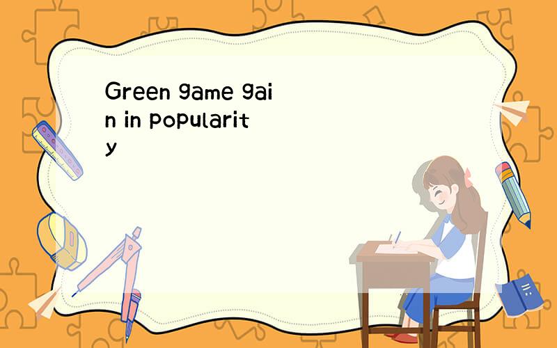 Green game gain in popularity