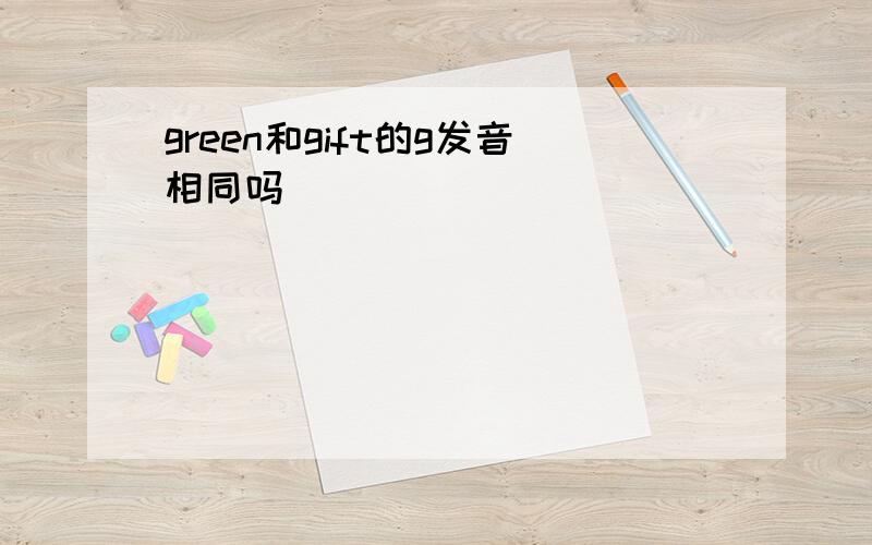 green和gift的g发音相同吗