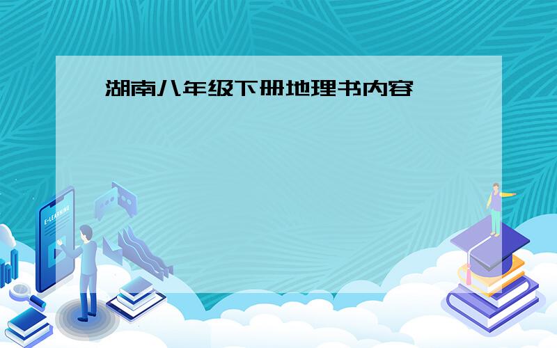 湖南八年级下册地理书内容