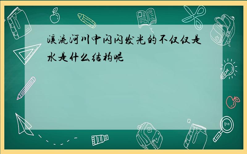 溪流河川中闪闪发光的不仅仅是水是什么结构呢