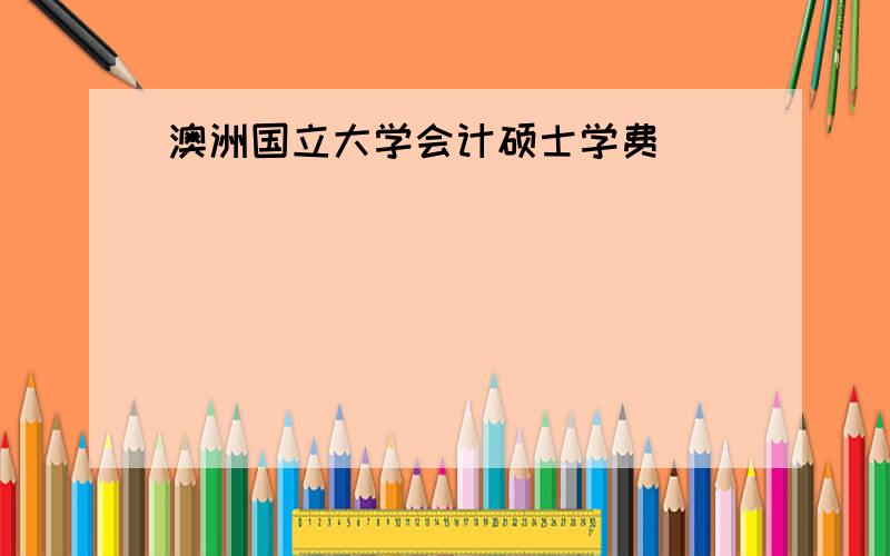 澳洲国立大学会计硕士学费