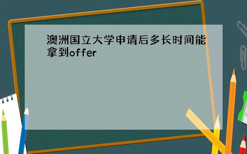 澳洲国立大学申请后多长时间能拿到offer