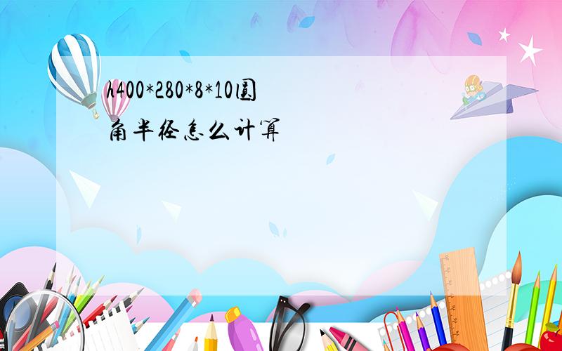 h400*280*8*10圆角半径怎么计算