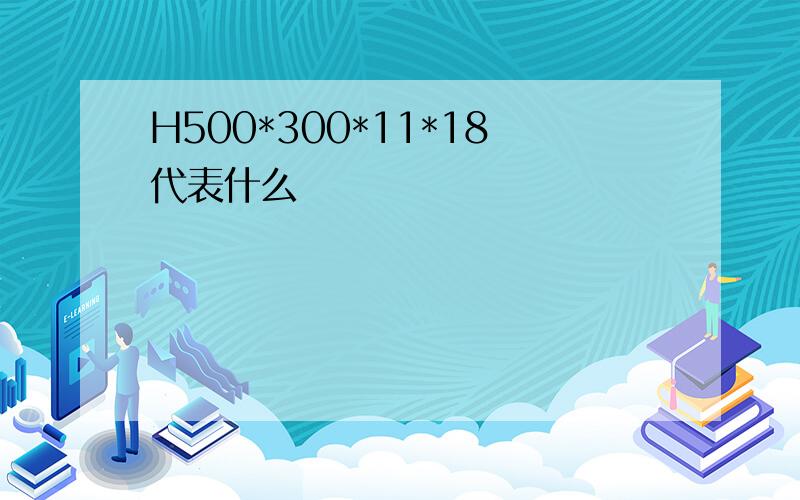 H500*300*11*18代表什么