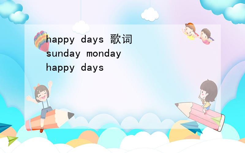 happy days 歌词 sunday monday happy days