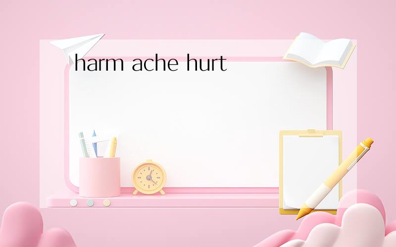 harm ache hurt