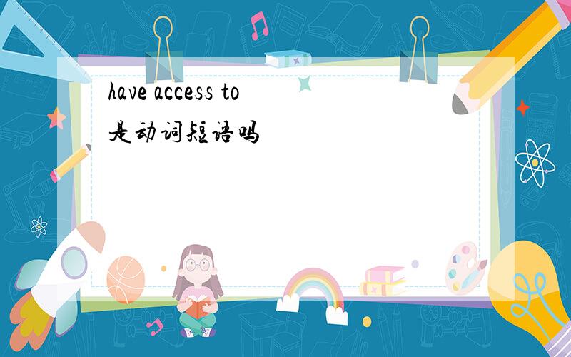 have access to是动词短语吗