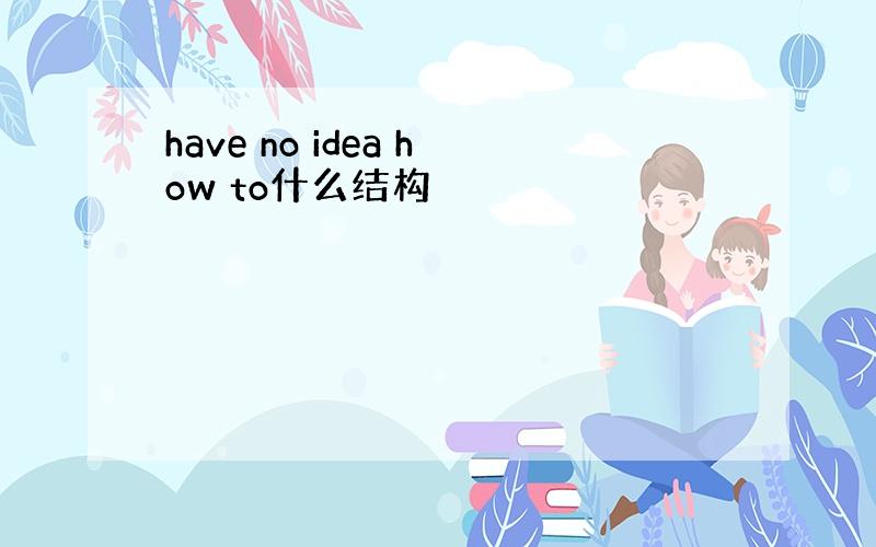 have no idea how to什么结构