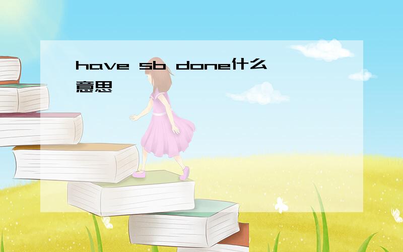 have sb done什么意思