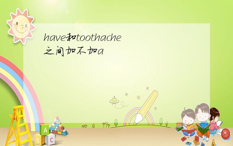 have和toothache之间加不加a