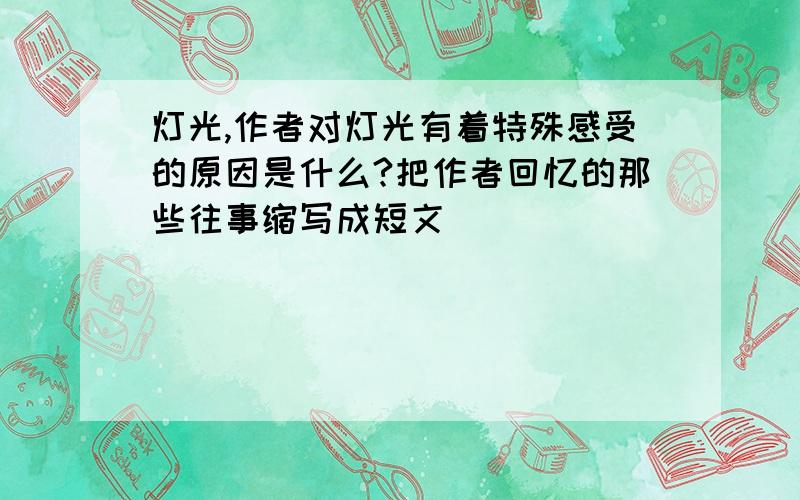 灯光,作者对灯光有着特殊感受的原因是什么?把作者回忆的那些往事缩写成短文