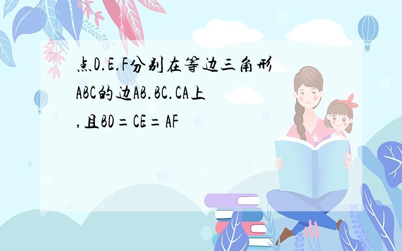 点D.E.F分别在等边三角形ABC的边AB.BC.CA上,且BD=CE=AF