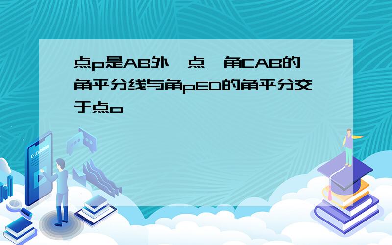 点p是AB外一点,角CAB的角平分线与角pED的角平分交于点o