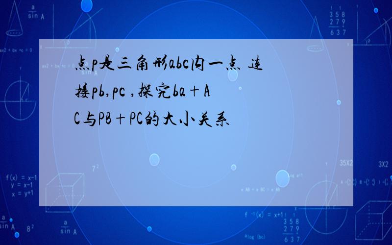 点p是三角形abc内一点 连接pb,pc ,探究ba+AC与PB+PC的大小关系