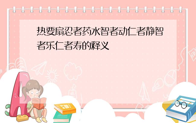 热要扇忍者药水智者动仁者静智者乐仁者寿的释义