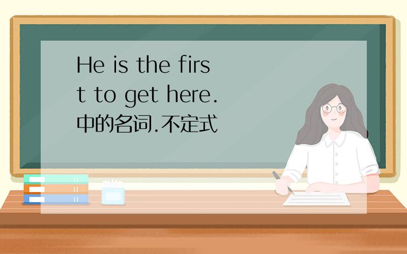 He is the first to get here.中的名词.不定式