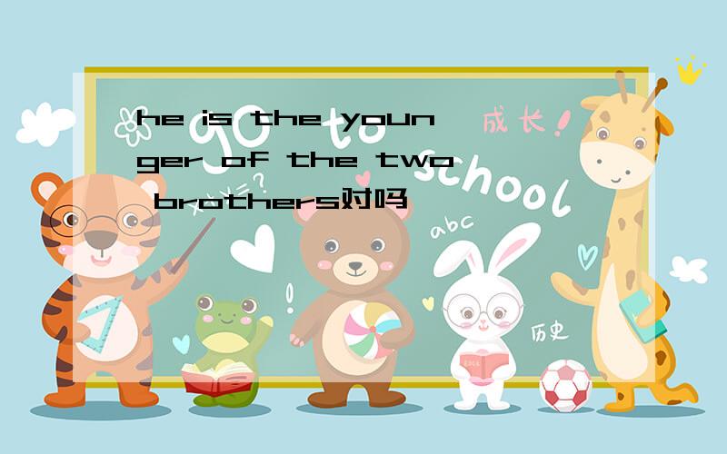 he is the younger of the two brothers对吗