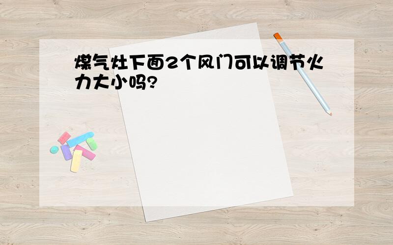 煤气灶下面2个风门可以调节火力大小吗?