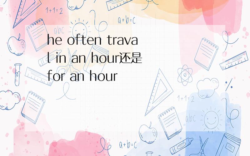 he often traval in an hour还是for an hour