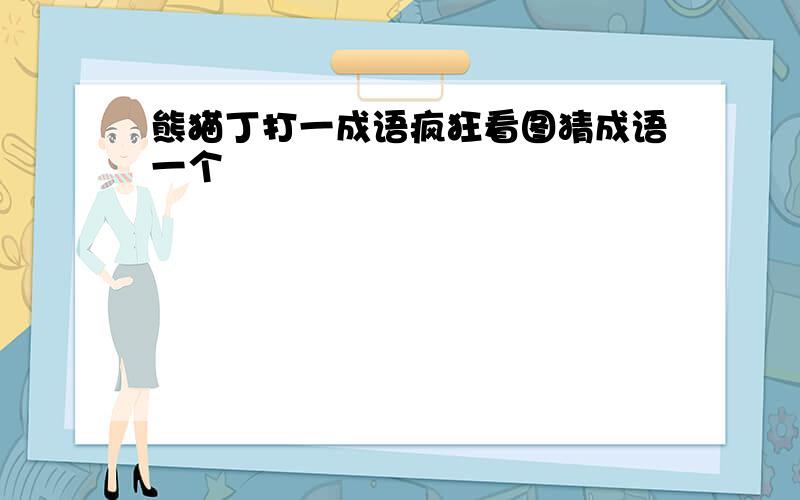 熊猫丁打一成语疯狂看图猜成语一个