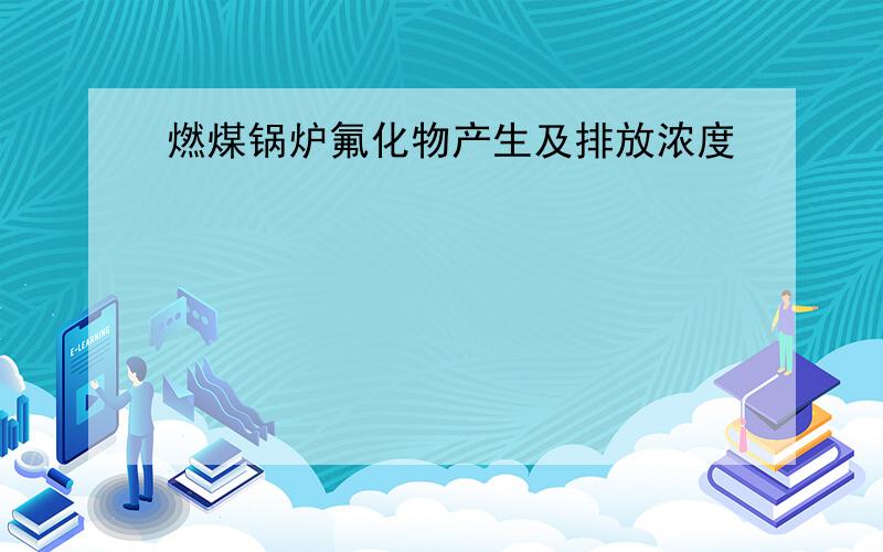 燃煤锅炉氟化物产生及排放浓度