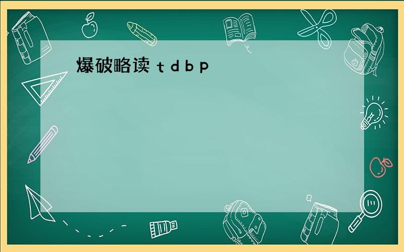 爆破略读 t d b p