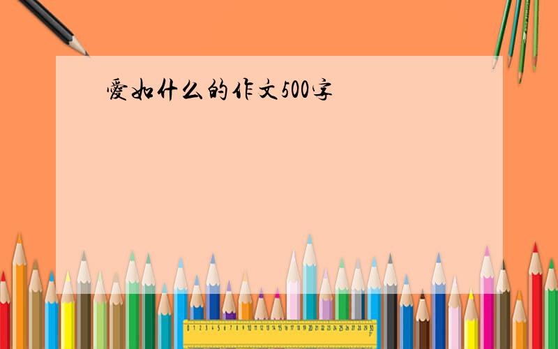 爱如什么的作文500字