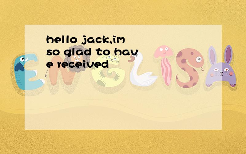 hello jack,im so glad to have received