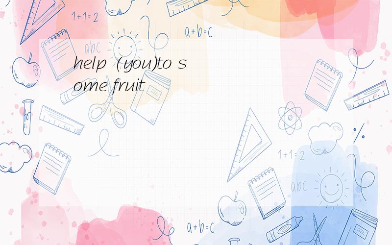 help (you)to some fruit