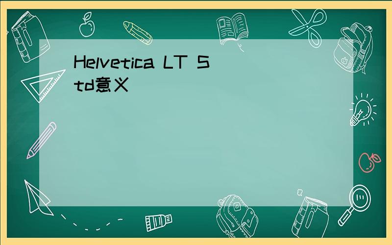 Helvetica LT Std意义