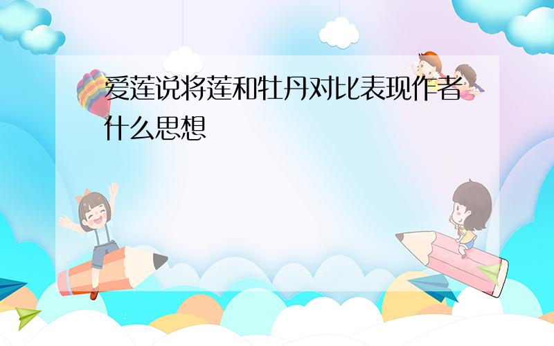 爱莲说将莲和牡丹对比表现作者什么思想