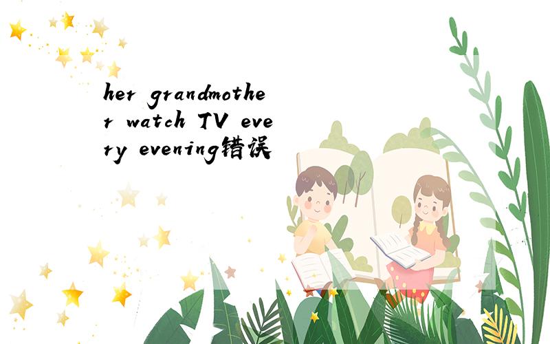 her grandmother watch TV every evening错误