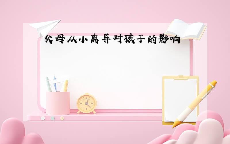 父母从小离异对孩子的影响