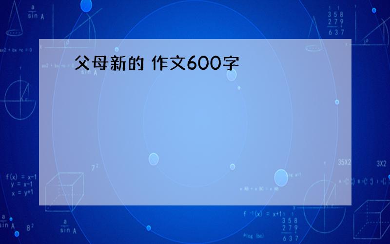 父母新的 作文600字