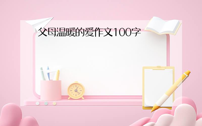 父母温暖的爱作文100字