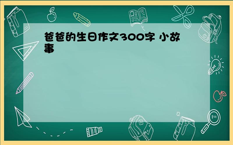 爸爸的生日作文300字 小故事