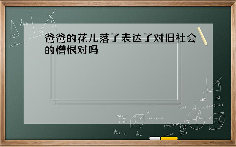 爸爸的花儿落了表达了对旧社会的憎恨对吗