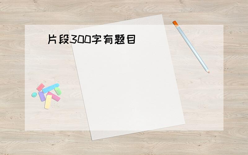 片段300字有题目