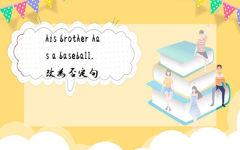 his brother has a baseball. 改为否定句