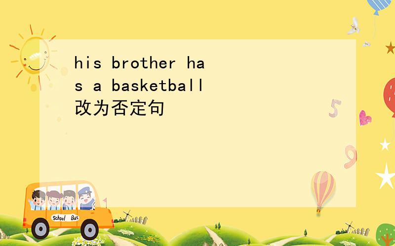 his brother has a basketball改为否定句