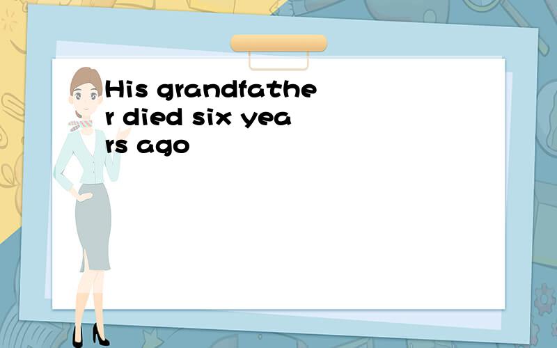 His grandfather died six years ago