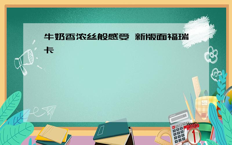 牛奶香浓丝般感受 新版面福瑞卡