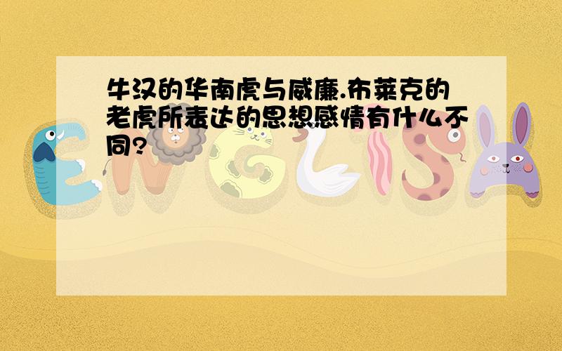 牛汉的华南虎与威廉.布莱克的老虎所表达的思想感情有什么不同?