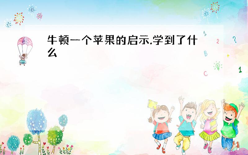 牛顿一个苹果的启示.学到了什么