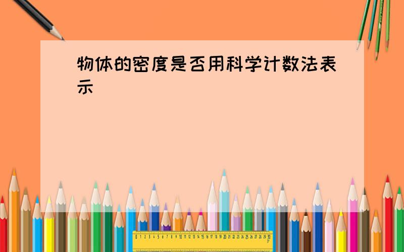 物体的密度是否用科学计数法表示