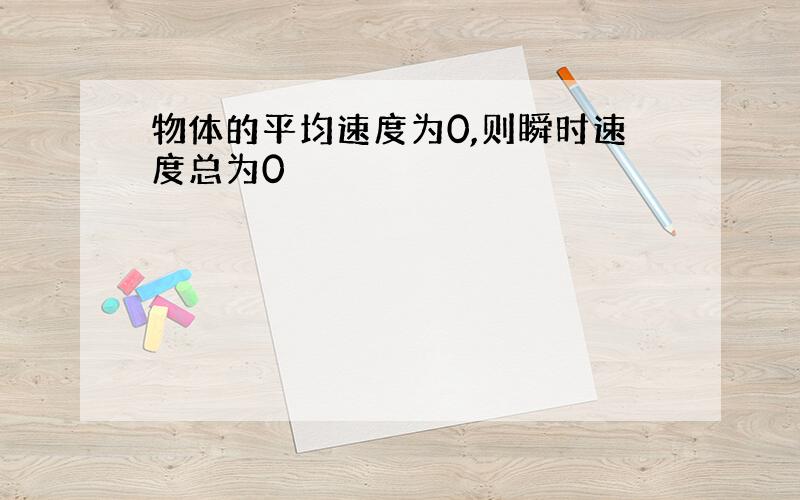 物体的平均速度为0,则瞬时速度总为0