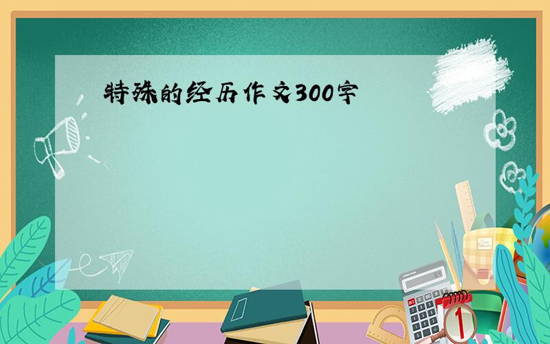 特殊的经历作文300字