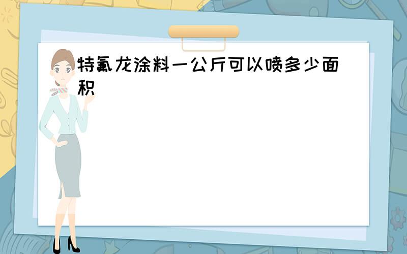 特氟龙涂料一公斤可以喷多少面积