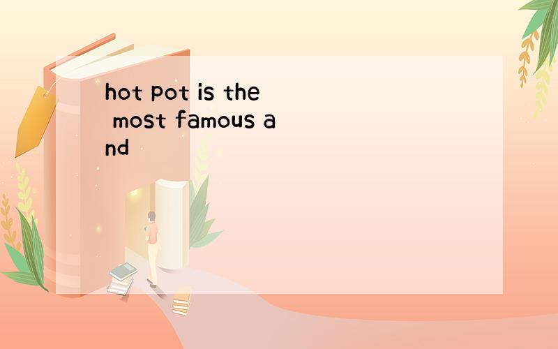 hot pot is the most famous and