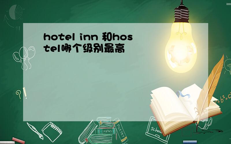 hotel inn 和hostel哪个级别最高